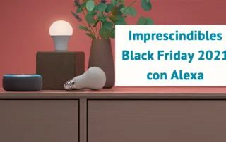 Imprescindibles Black Friday 2021 para el Hogar Digital con Alexa.