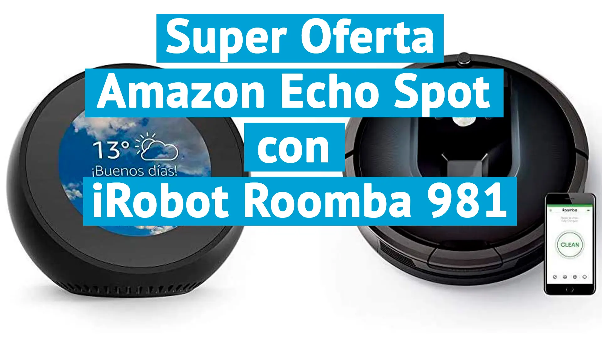 Amazon Echo Spot con iRobot Roomba 981 como superoferta de su adquisición