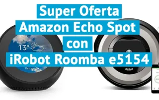 Super Oferta Amazon Echo Spot con iRobot Roomba e5154 para celebrar su adquisición