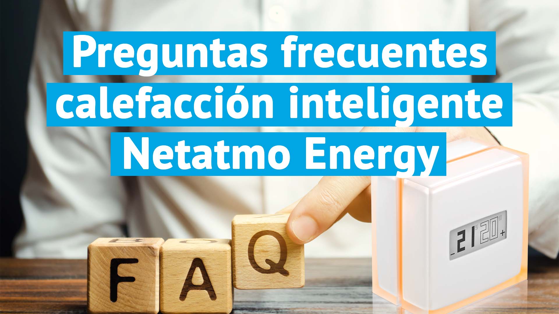 Preguntas a Netatmo Energy habituales sobre su calefacción inteligente